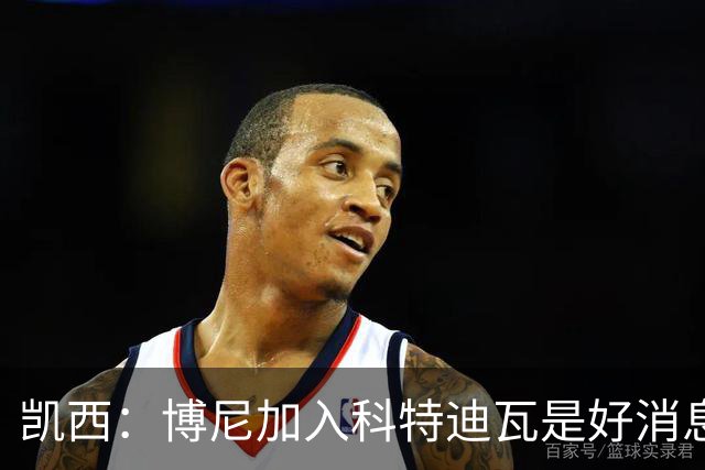 凯西：博尼加入科特迪瓦是好消息 未来回意甲？我专注于世界杯