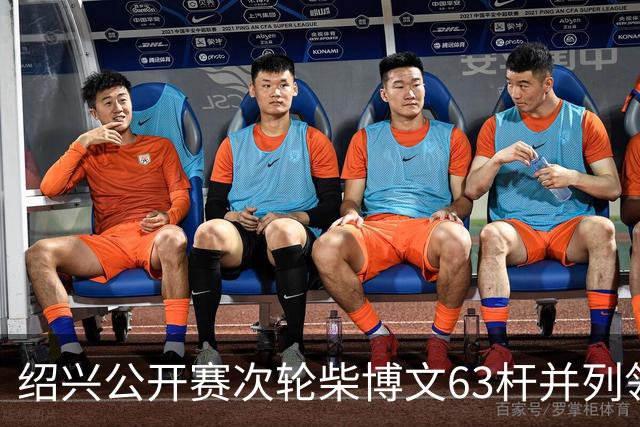 绍兴公开赛次轮柴博文63杆并列领先 邓韬单独第四